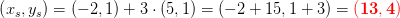 \left ( x_s,y_s \right )=\left ( -2,1 \right )+3\cdot \left ( 5,1 \right )=\left ( -2+15,1+3 \right )=\mathbf{\color{Red} \left (13,4 \right )}