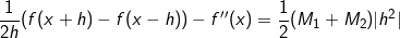 \small \small \frac{1}{2h}(f(x+h)-f(x-h))-f''(x)=\frac{1}{2}(M_1+M_2)|h^2|