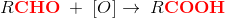 R\mathbf{\color{Red} CHO}\;+\; \left [ O \right ] \rightarrow \; R\mathbf{\color{Red} COOH}