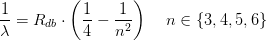 \frac{1}{\lambda }=R_{db}\cdot \left ( \frac{1}{4}-\frac{1}{n^2} \right )\; \; \; \; n\in \{3,4,5,6\}