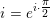 \small i=e^{i\cdot \tfrac{\pi }{2}}