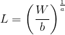 L=\left (\frac{W}{b} \right )^{\frac{1}{a}}