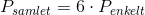P_{samlet} =6\cdot P_{enkelt}