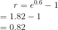 r = e^{0.6} - 1 \\ = 1.82 - 1 \\ = 0.82