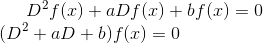 D^{2}f(x) + aDf(x) +bf(x) = 0\\ (D^{2}+aD+b)f(x) = 0