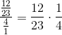 \frac{\frac{12}{23}}{\frac{4}{1}}=\frac{12}{23}\cdot \frac{1}{4}