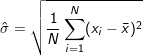 \small \hat{\sigma} = \sqrt{\frac{1}{N} \sum_{i=1}^N (x_i - \bar{x})^2 }