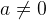 a\neq 0