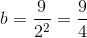 b=\frac{9}{2^2}=\frac{9}{4}