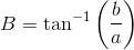 B=\tan^{-1}\left ( \frac{b}{a} \right )