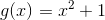 g(x) = x^{2} + 1