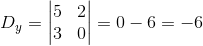 D_y=\begin{vmatrix} 5& 2\\ 3&0 \end{vmatrix}=0-6=-6