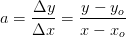 a=\frac{\Delta y}{\Delta x}=\frac{y-y_o}{x-x_o}