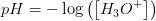 pH=-\log\left (\left [ H_3O^+ \right ] \right )