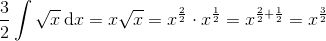 \frac{3}{2}\int \sqrt{x}\, \textup{d}x=x\sqrt{x}=x^{\frac{2}{2}}\cdot x^{\frac{1}{2}}=x^{\frac{2}{2}+\frac{1}{2}}=x^{\frac{3}{2}}