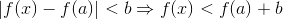 |f(x) - f(a)| < b \Rightarrow f(x) < f(a) + b
