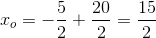x_o=-\frac{5}{2}+\frac{20}{2}=\frac{15}{2}