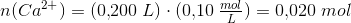 n(Ca^{2+})=(0{,}200\; L)\cdot (0{,}10\; \tfrac{mol}{L})=0{,}020\; mol