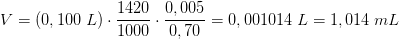 V=(0,100\; L)\cdot \frac{1420}{1000}\cdot \frac{0,005}{0,70}=0,001014\; L=1,014\; mL