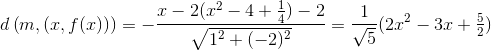d\left (m, (x,f(x)) \right )=-\frac{x-2(x^2-4+\tfrac{1}{4})-2}{\sqrt{1^2+(-2)^2}}=\frac{1}{\sqrt{5}}(2x^2-3x+\tfrac{5}{2})