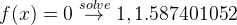f(x)=0\overset{solve}{\rightarrow}1, 1.587401052