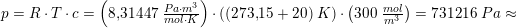 \small p=R\cdot T\cdot c=\left ( 8{,}31447\; \tfrac{Pa\cdot m^3}{mol\cdot K} \right )\cdot \left ( (273{,}15+20)\; K \right )\cdot \left ( 300\; \tfrac{mol}{m^3} \right )=731216\; Pa\approx