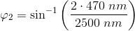 \varphi _2=\sin^{-1}\left ( \frac{2\cdot 470\; nm}{2500\; nm} \right )
