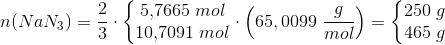 n(NaN_3)=\frac{2}{3 }\cdot\left\{\begin{matrix} 5{,}7665\; mol\\ 10{,}7091\;mol \end{matrix}\right \cdot \left ( 65,0099\; \frac{g}{mol} \right )=\left\{\begin{matrix} 250\; g\\ 465\; g \end{matrix}\right.