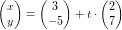 \small \begin{pmatrix} x\\y \end{pmatrix}=\begin{pmatrix} 3\\-5 \end{pmatrix}+t\cdot \begin{pmatrix} 2\\7 \end{pmatrix}
