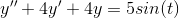 y''+4y'+4y=5sin(t)