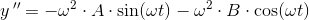 y{\, }''=-\omega^2 \cdot A\cdot \sin(\omega t)-\omega^2 \cdot B\cdot \cos(\omega t)