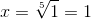 x=\sqrt[5]{1}=1