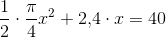 \frac{1}{2}\cdot \frac{\pi }{4}x^2+2{,}4\cdot x=40