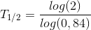 T_{1/2} = \frac{log(2)}{log(0,84)}