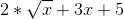 2 * \sqrt{x}+3x+5