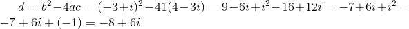 d=b^2-4·a·c=(-3+i)^2-4·1·(4-3i)=9-6i+i^2-16+12i=-7+6i+i^2=-7+6i+(-1)=-8+6i