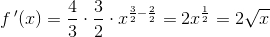 f{\, }'(x)=\frac{4}{3}\cdot \frac{3}{2}\cdot x^{\frac{3}{2}-\frac{2}{2}}=2x^{\frac{1}{2}}=2\sqrt{x}