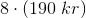 8\cdot (190\; kr)