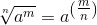 \sqrt[n]{a^m}=a^{\left(\tfrac{m}{n} \right )}