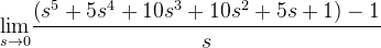 \underset{s \to 0}{\lim} \frac{\left (s^5+5s^4+10s^3+10s^2+5s+1 \right )-1}{s}