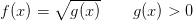 f(x)=\sqrt{g(x)}\; \; \; \; \; \; \; g(x)>0
