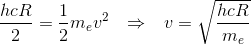 \frac{hcR}{2}=\frac{1}{2}m_{e}v^{2} \hspace{3mm}\Rightarrow\hspace{3mm} v=\sqrt{\frac{hcR}{m_{e}}}