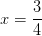 x=\frac{3}{4}
