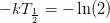 -kT_{\frac{1}{2}}=-\ln(2)