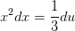 x^2dx=\frac{1}{3}du
