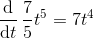 \frac{\mathrm d}{\mathrm dt} \, \frac75 t^5 = 7t^4