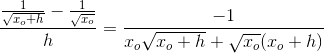\frac{\frac{1}{\sqrt{x_o+h}}-\frac{1}{\sqrt{x_o}}}{h}=\frac{-1}{x_o\sqrt{x_o+h}+\sqrt{x_o}(x_o+h)}