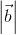 \left | \vec{b} \right |