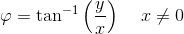 \varphi =\tan^{-1}\left ( \frac{y}{x} \right )\; \; \; \; x\neq0