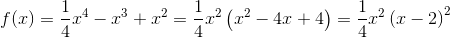 f(x)=\frac{1}{4}x^4-x^3+x^2=\frac{1}{4}x^2\left ( x^2-4x+4 \right )=\frac{1}{4}x^2\left ( x-2 \right )^2